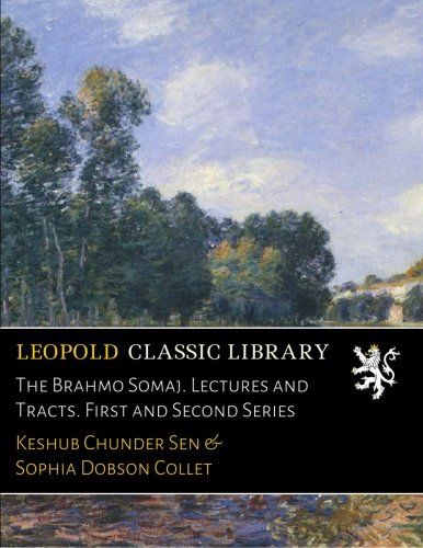 The Brahmo Somaj. Lectures and Tracts. First and Second Series