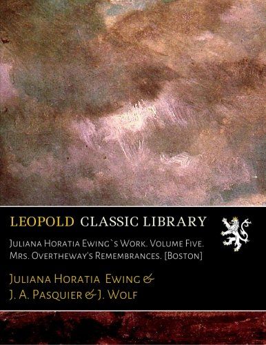 Juliana Horatia Ewing`s Work. Volume Five. Mrs. Overtheway's Remembrances. [Boston]