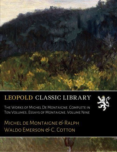 The Works of Michel De Montaigne. Complete in Ten Volumes. Essays of Montaigne. Volume Nine