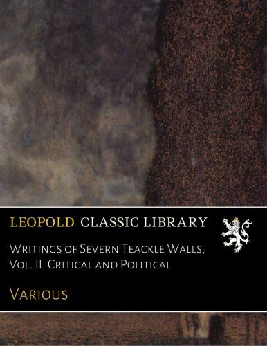 Writings of Severn Teackle Walls, Vol. II. Critical and Political