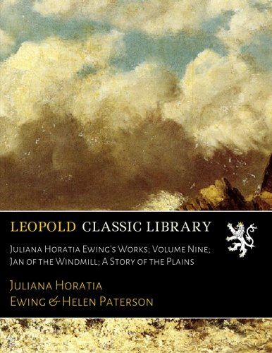 Juliana Horatia Ewing's Works; Volume Nine; Jan of the Windmill; A Story of the Plains