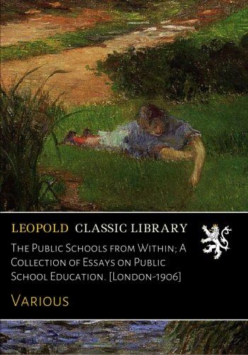 The Public Schools from Within; A Collection of Essays on Public School Education. [London-1906]