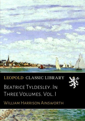 Beatrice Tyldesley. In Three Volumes. Vol. I