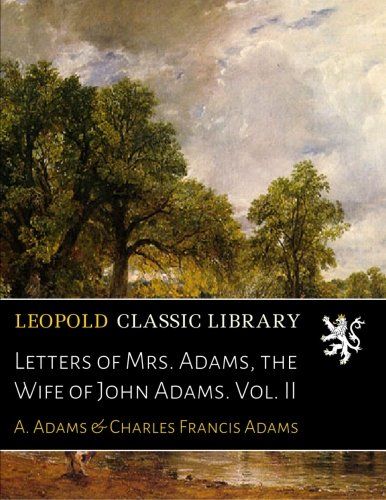 Letters of Mrs. Adams, the Wife of John Adams. Vol. II