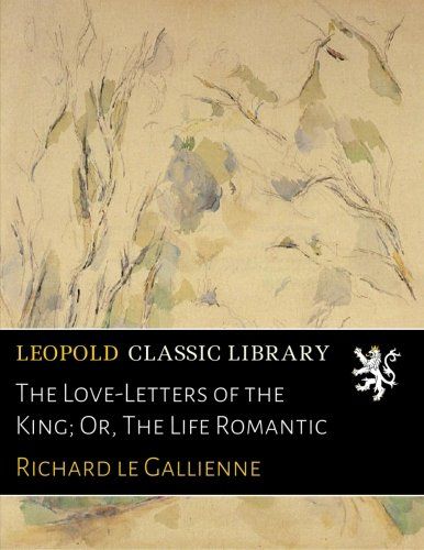 The Love-Letters of the King; Or, The Life Romantic