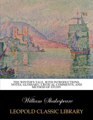 The winter's tale, with introductions, notes, glossary, critical comments, and method of study