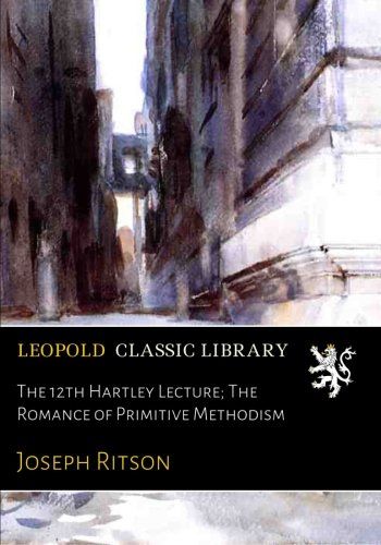 The 12th Hartley Lecture; The Romance of Primitive Methodism