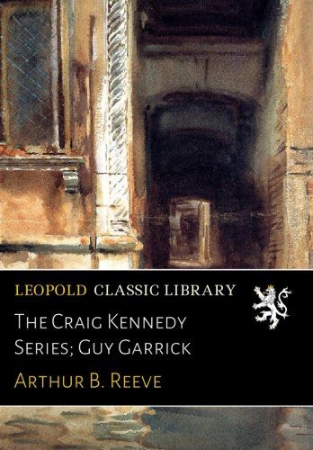 The Craig Kennedy Series; Guy Garrick