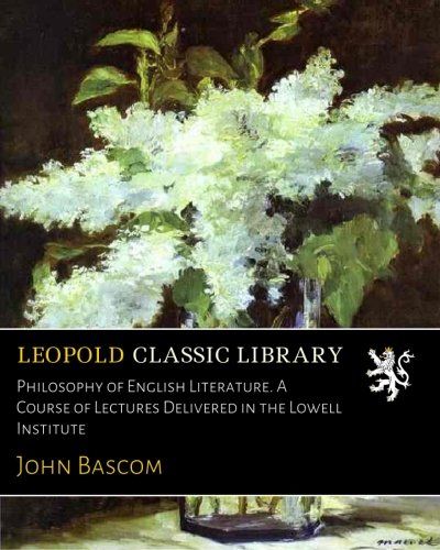 Philosophy of English Literature. A Course of Lectures Delivered in the Lowell Institute