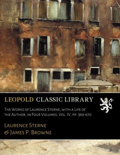 The Works of Laurence Sterne, with a Life of the Author, in Four Volumes, Vol. IV, pp. 369-670
