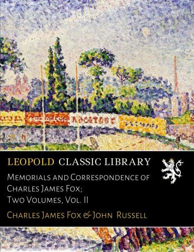 Memorials and Correspondence of Charles James Fox; Two Volumes, Vol. II