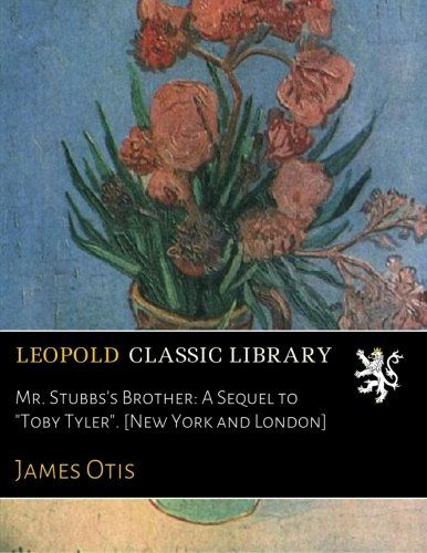 Mr. Stubbs's Brother: A Sequel to "Toby Tyler". [New York and London]