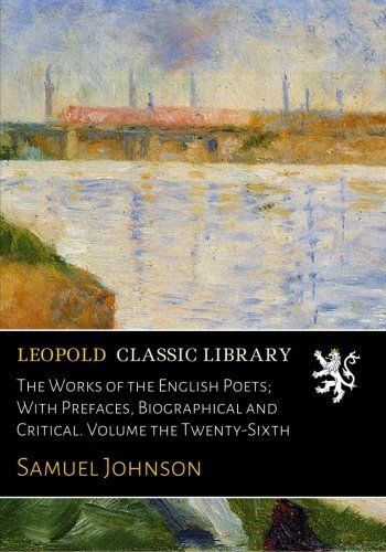 The Works of the English Poets; With Prefaces, Biographical and Critical. Volume the Twenty-Sixth