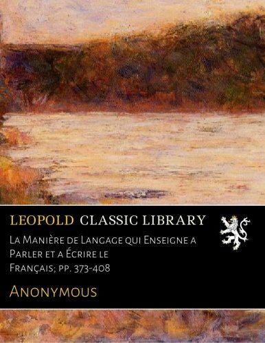 La Manière de Langage qui Enseigne a Parler et a Écrire le Français; pp. 373-408 (French Edition)