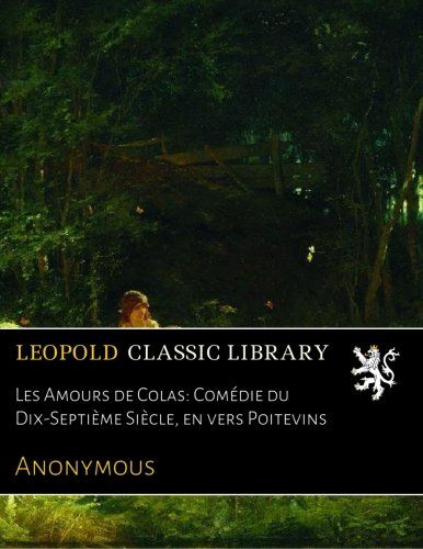 Les Amours de Colas: Comédie du Dix-Septième Siècle, en vers Poitevins (French Edition)