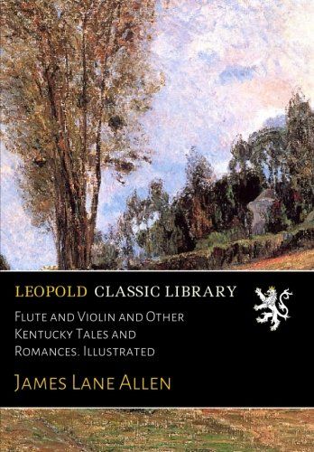 Flute and Violin and Other Kentucky Tales and Romances. Illustrated