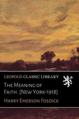 The Meaning of Faith. [New York-1918]