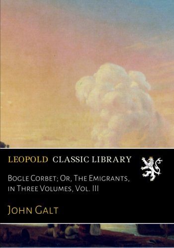 Bogle Corbet; Or, The Emigrants, in Three Volumes, Vol. III
