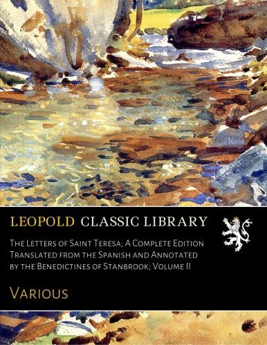 The Letters of Saint Teresa; A Complete Edition Translated from the Spanish and Annotated by the Benedictines of Stanbrook; Volume II