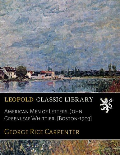 American Men of Letters. John Greenleaf Whittier. [Boston-1903]