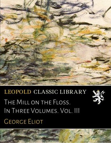The Mill on the Floss. In Three Volumes. Vol. III