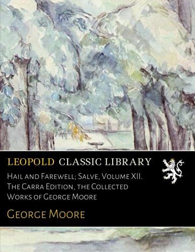 Hail and Farewell; Salve, Volume XII. The Carra Edition, the Collected Works of George Moore