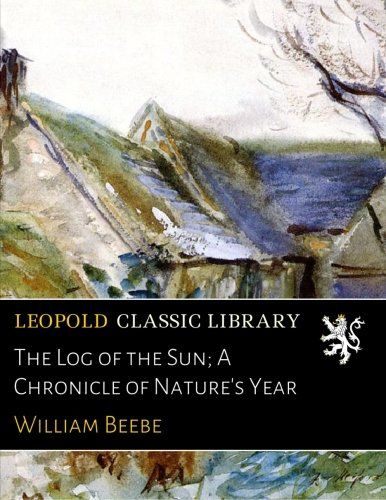The Log of the Sun; A Chronicle of Nature's Year
