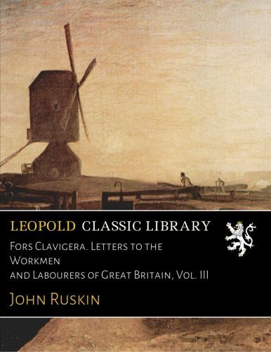 Fors Clavigera. Letters to the Workmen and Labourers of Great Britain, Vol. III