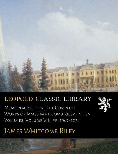 Memorial Edition. The Complete Works of James Whitcomb Riley; In Ten Volumes, Volume VIII, pp. 1967-2238