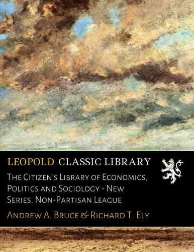The Citizen's Library of Economics, Politics and Sociology - New Series. Non-Partisan League
