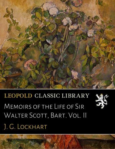Memoirs of the Life of Sir Walter Scott, Bart. Vol. II