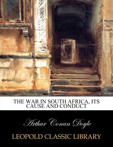 The war in South Africa, its cause and conduct