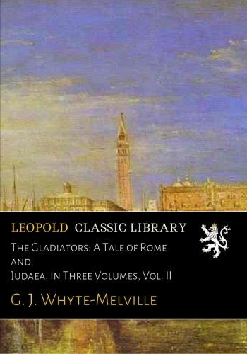 The Gladiators: A Tale of Rome and Judaea. In Three Volumes, Vol. II