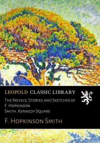The Novels, Stories and Sketches of F. Hopkinson Smith. Kennedy Square