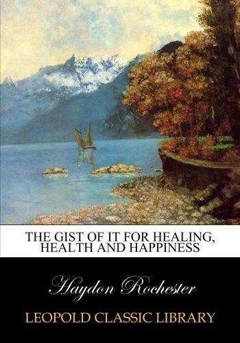 The gist of it for healing, health and happiness