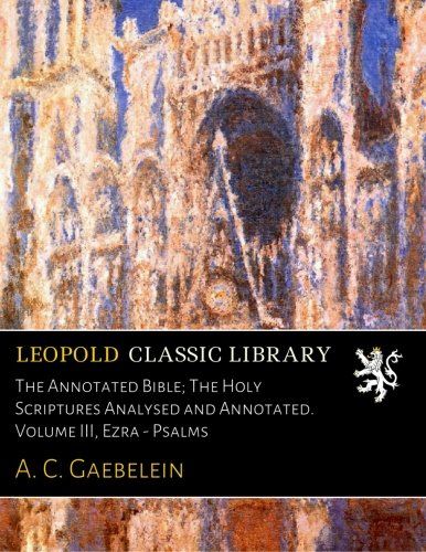 The Annotated Bible; The Holy Scriptures Analysed and Annotated. Volume III, Ezra - Psalms