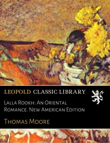 Lalla Rookh: An Oriental Romance. New American Edition