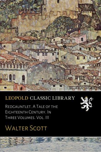 Redgauntlet. A Tale of the Eighteenth Century. In Three Volumes. Vol. III