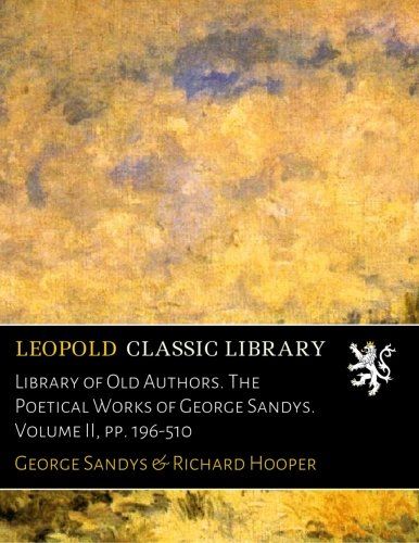 Library of Old Authors. The Poetical Works of George Sandys. Volume II, pp. 196-510
