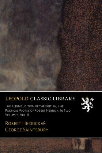 The Aldine Edition of the British; The Poetical Works of Robert Herrick. In Two Volumes, Vol. II
