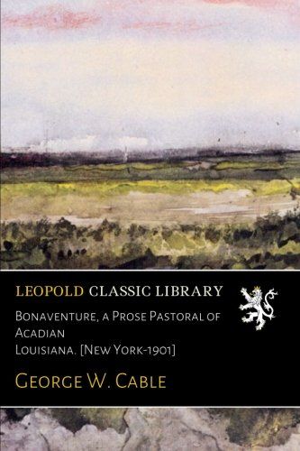Bonaventure, a Prose Pastoral of Acadian Louisiana. [New York-1901]
