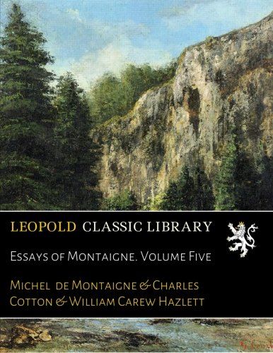 Essays of Montaigne. Volume Five