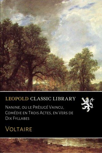 Nanine, ou le Préjugé Vaincu, Comédie en Trois Actes, en Vers de Dix Fyllabes (French Edition)