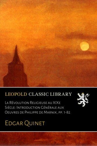 La Révolution Religieuse au XIXe Siècle: Introduction Générale aux Oeuvres de Philippe de Marnix, pp. 1-82 (French Edition)
