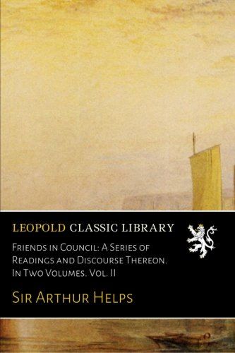 Friends in Council: A Series of Readings and Discourse Thereon. In Two Volumes. Vol. II