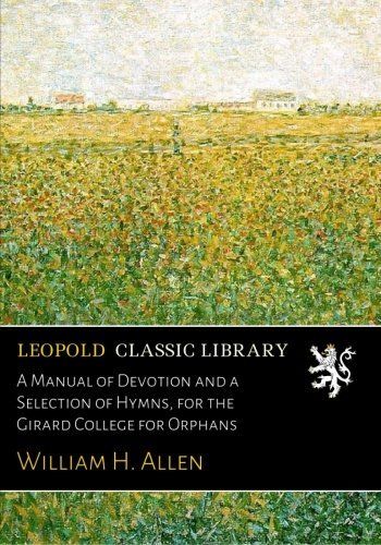 A Manual of Devotion and a Selection of Hymns, for the Girard College for Orphans