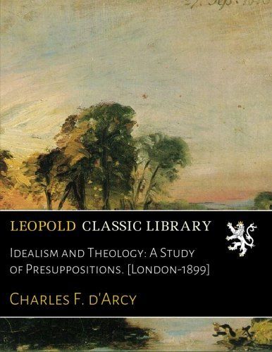 Idealism and Theology: A Study of Presuppositions. [London-1899]