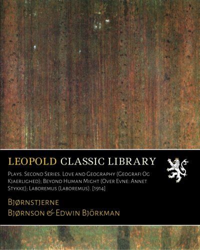 Plays. Second Series. Love and Geography (Geografi Og Kjaerlighed); Beyond Human Might (Over Evne: Annet Stykke); Laboremus (Laboremus). [1914]