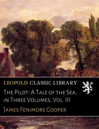 The Pilot: A Tale of the Sea, in Three Volumes, Vol. III