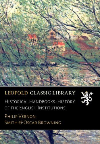 Historical Handbooks. History of the English Institutions
